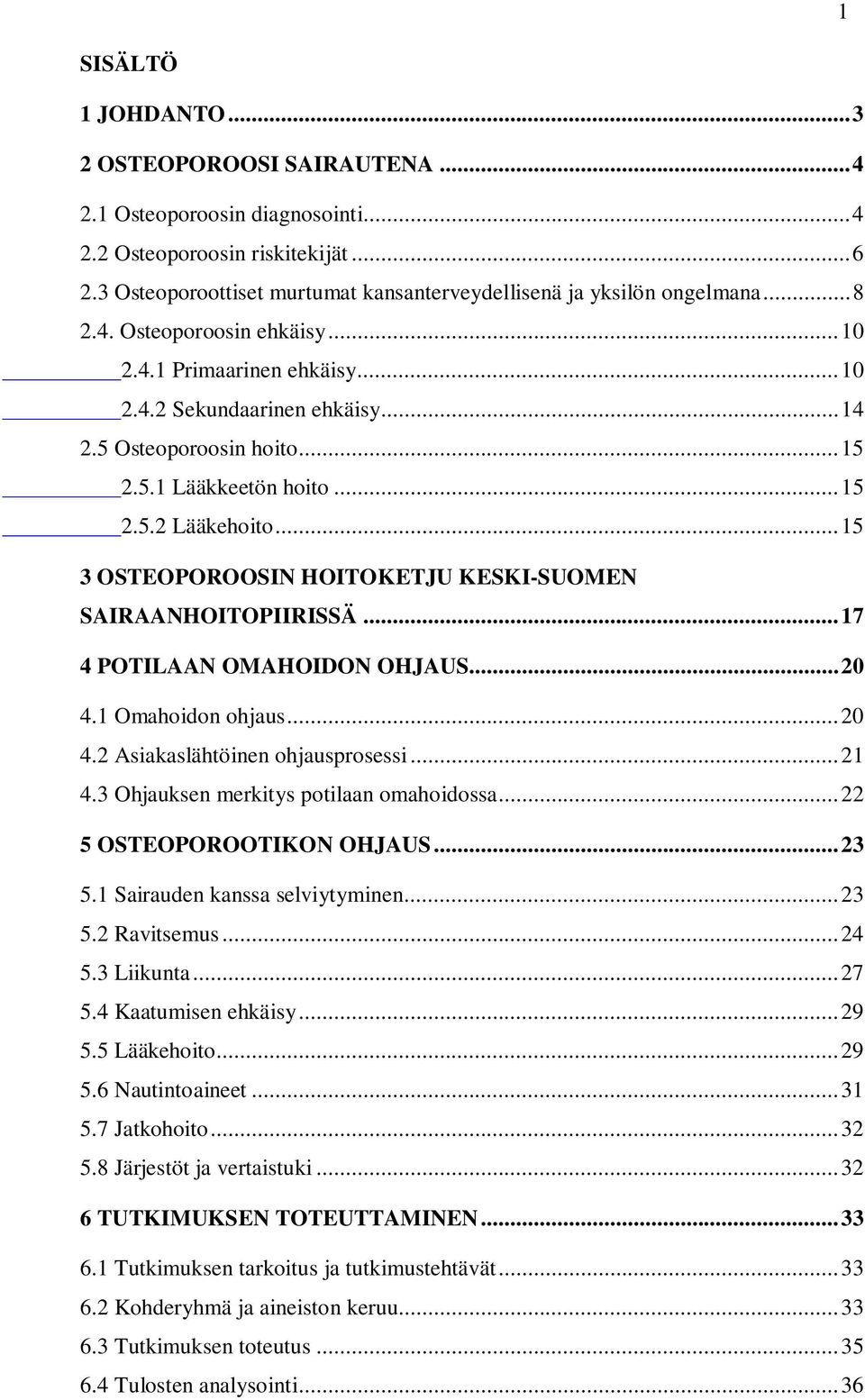 ..15 3 OSTEOPOROOSIN HOITOKETJU KESKI-SUOMEN SAIRAANHOITOPIIRISSÄ...17 4 POTILAAN OMAHOIDON OHJAUS...20 4.1 Omahoidon ohjaus...20 4.2 Asiakaslähtöinen ohjausprosessi...21 4.