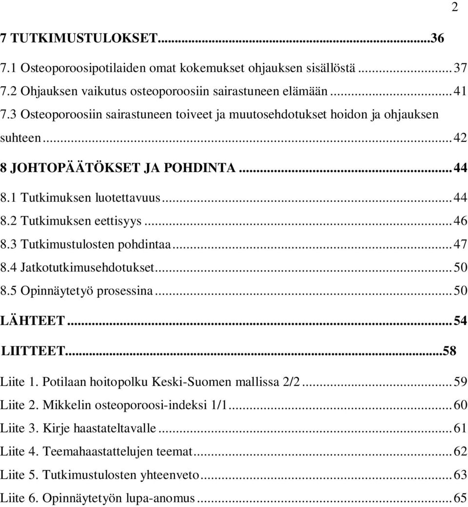 ..46 8.3 Tutkimustulosten pohdintaa...47 8.4 Jatkotutkimusehdotukset...50 8.5 Opinnäytetyö prosessina...50 LÄHTEET...54 LIITTEET...58 Liite 1.