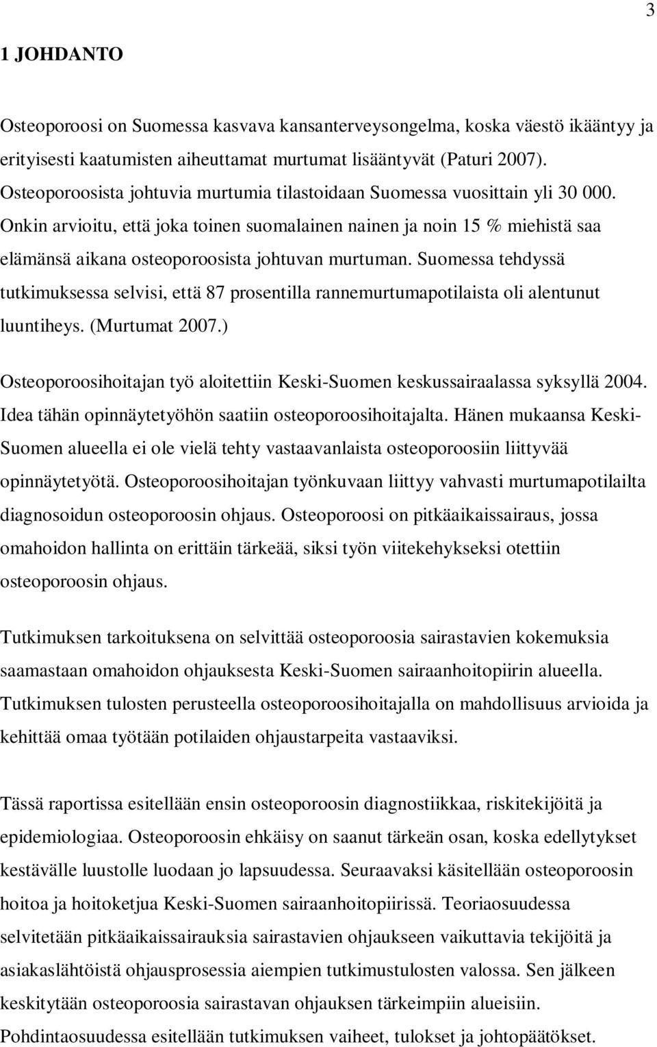 Onkin arvioitu, että joka toinen suomalainen nainen ja noin 15 % miehistä saa elämänsä aikana osteoporoosista johtuvan murtuman.