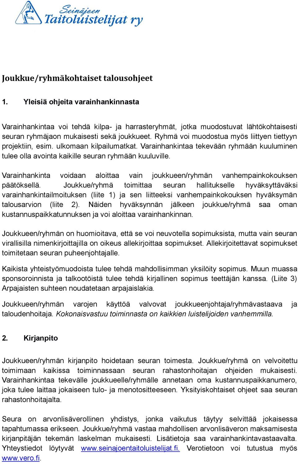 Ryhmä voi muodostua myös liittyen tiettyyn projektiin, esim. ulkomaan kilpailumatkat. Varainhankintaa tekevään ryhmään kuuluminen tulee olla avointa kaikille seuran ryhmään kuuluville.