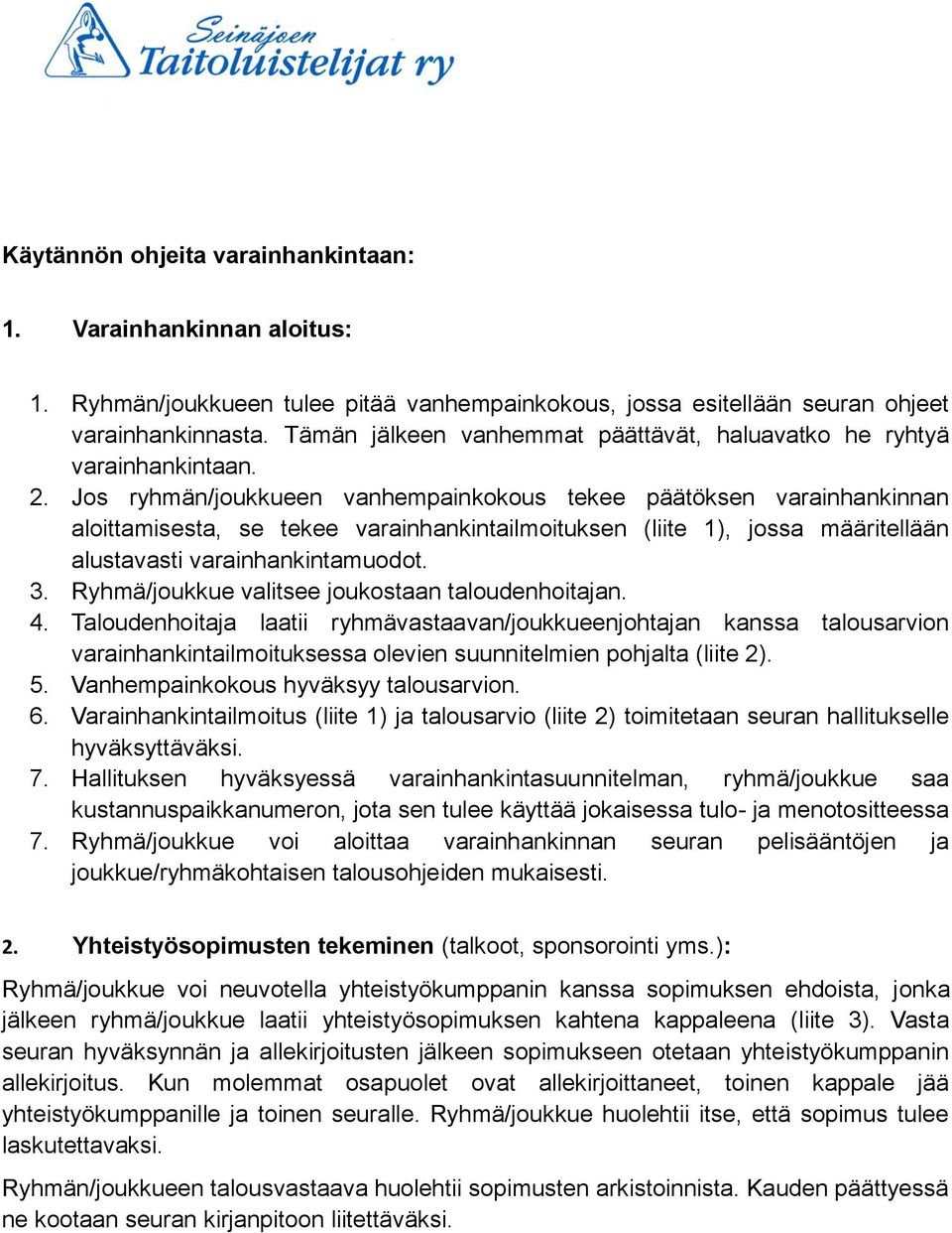 Jos ryhmän/joukkueen vanhempainkokous tekee päätöksen varainhankinnan aloittamisesta, se tekee varainhankintailmoituksen (liite 1), jossa määritellään alustavasti varainhankintamuodot. 3.