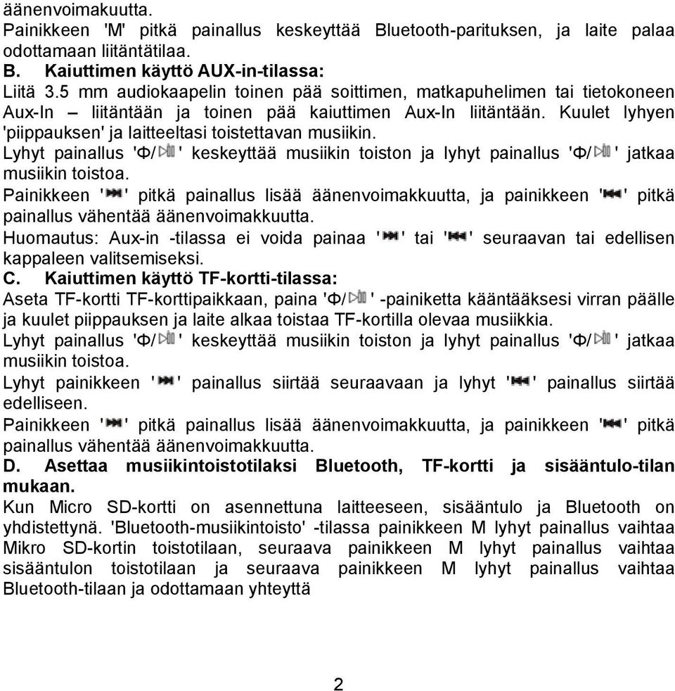 Lyhyt painallus 'Φ/ ' keskeyttää musiikin toiston ja lyhyt painallus 'Φ/ ' jatkaa musiikin toistoa.