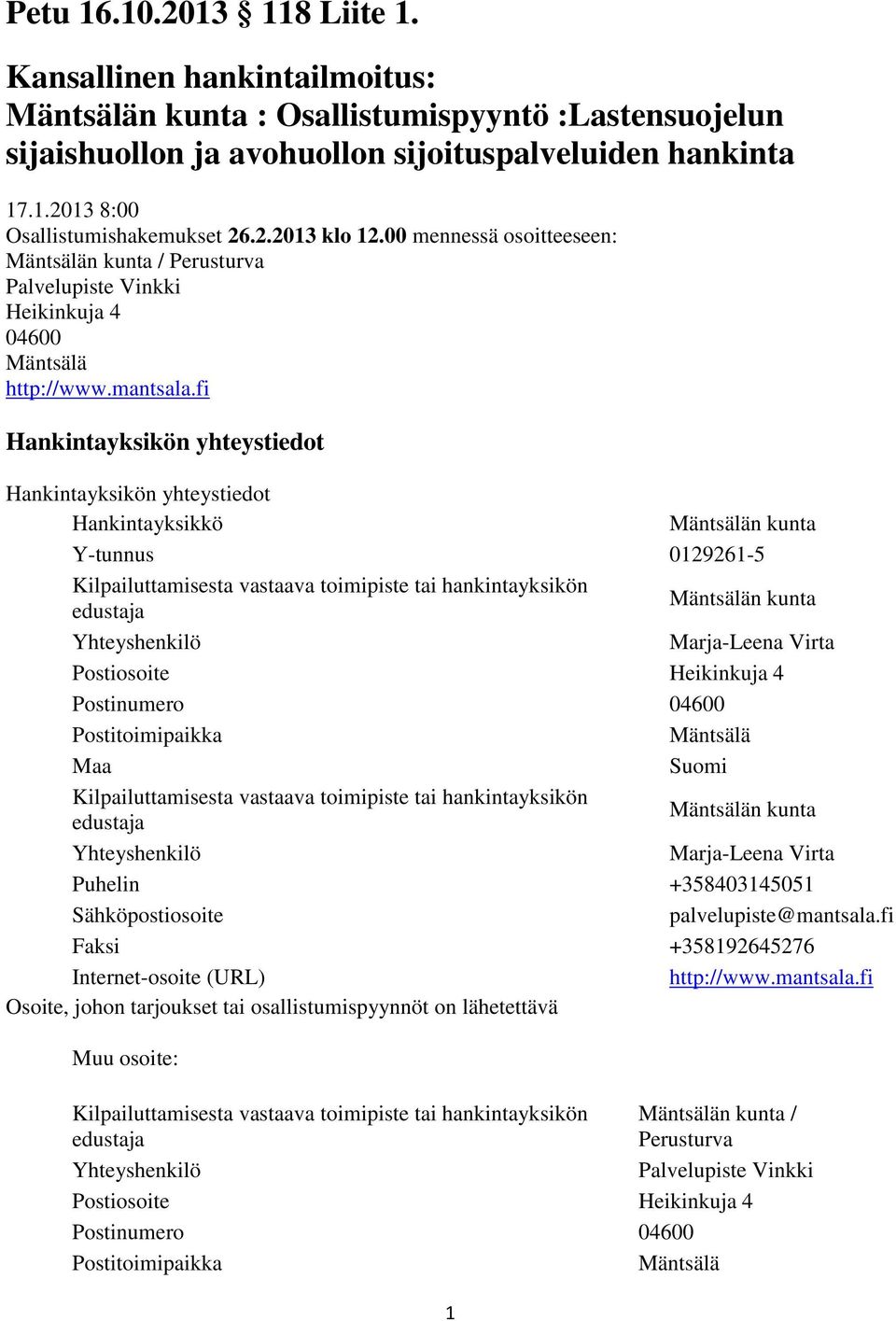 fi Hankintayksikön yhteystiedot Hankintayksikön yhteystiedot Hankintayksikkö n kunta Y-tunnus 0129261-5 n kunta Marja-Leena Virta Postiosoite Heikinkuja 4 Postinumero 04600 Postitoimipaikka Maa Suomi