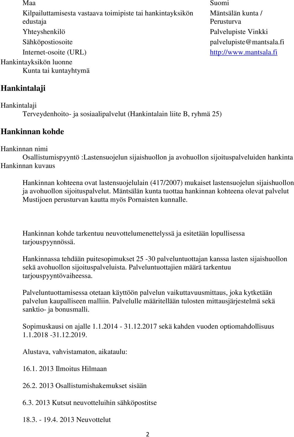 fi Hankintalaji Hankintalaji Terveydenhoito- ja sosiaalipalvelut (Hankintalain liite B, ryhmä 25) Hankinnan kohde Hankinnan nimi Osallistumispyyntö :Lastensuojelun sijaishuollon ja avohuollon