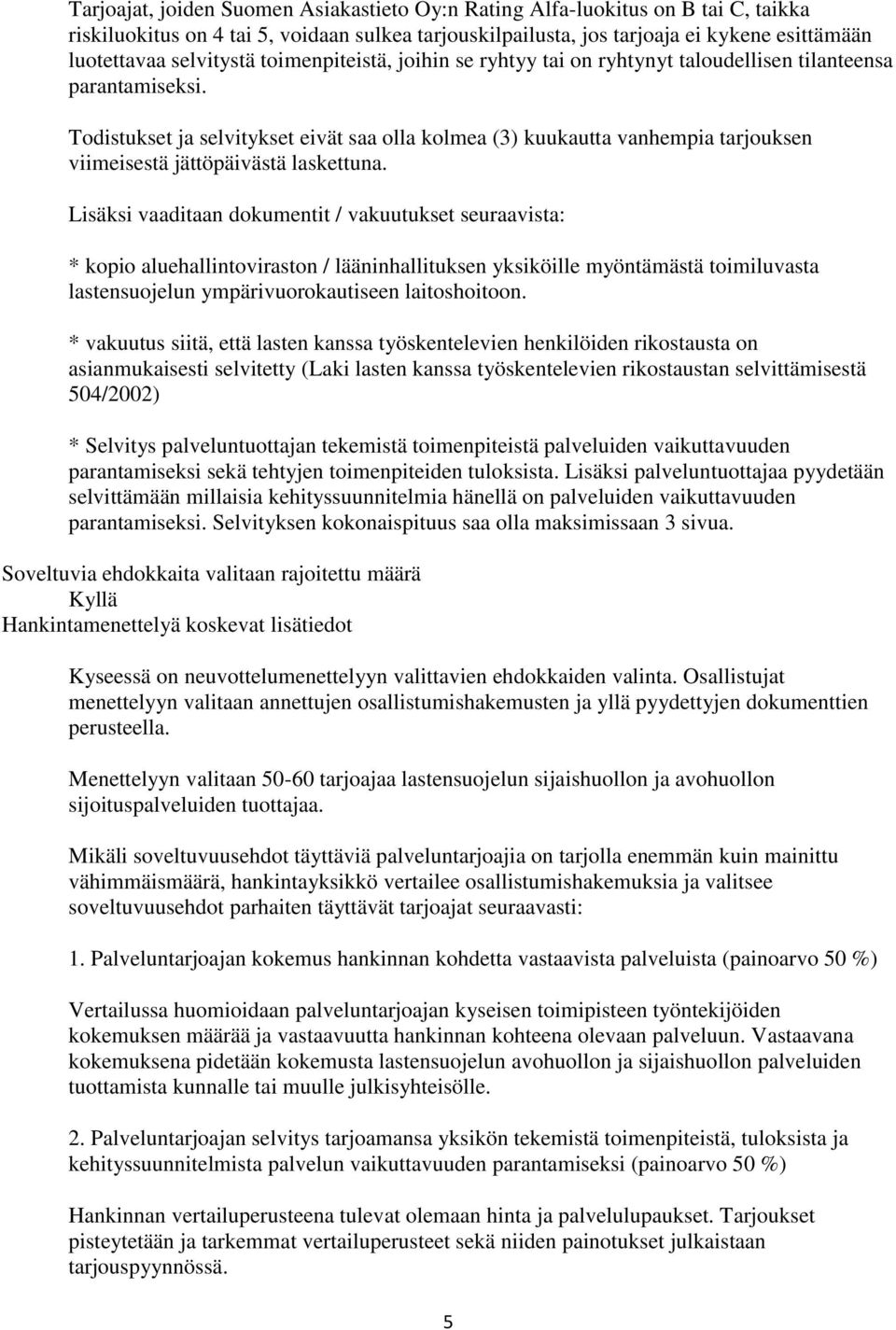 Todistukset ja selvitykset eivät saa olla kolmea (3) kuukautta vanhempia tarjouksen viimeisestä jättöpäivästä laskettuna.