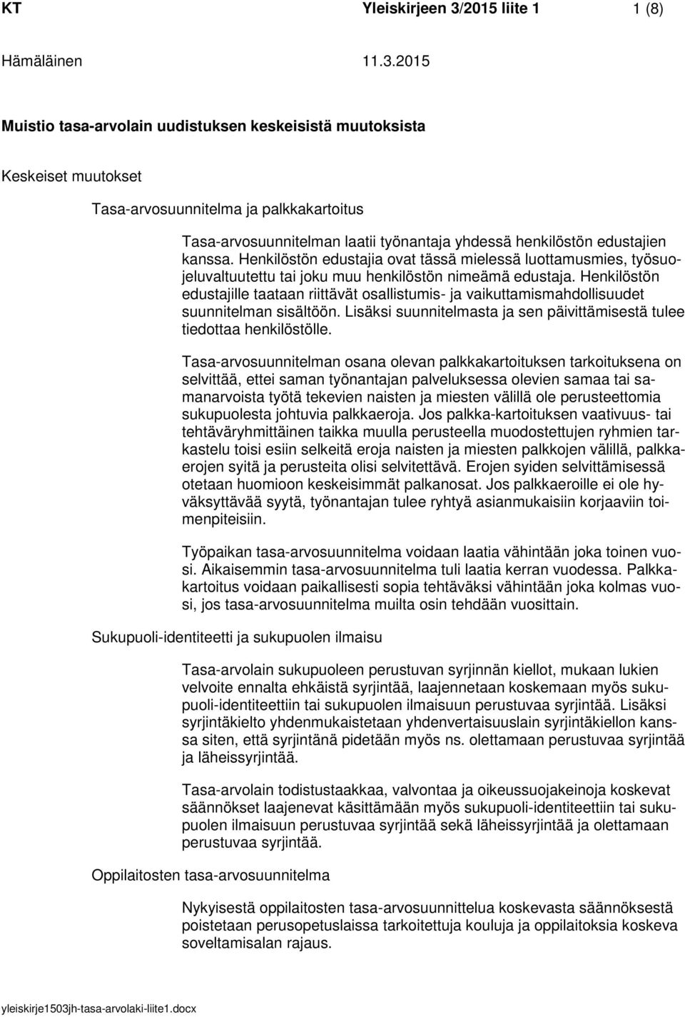 Henkilöstön edustajille taataan riittävät osallistumis- ja vaikuttamismahdollisuudet suunnitelman sisältöön. Lisäksi suunnitelmasta ja sen päivittämisestä tulee tiedottaa henkilöstölle.