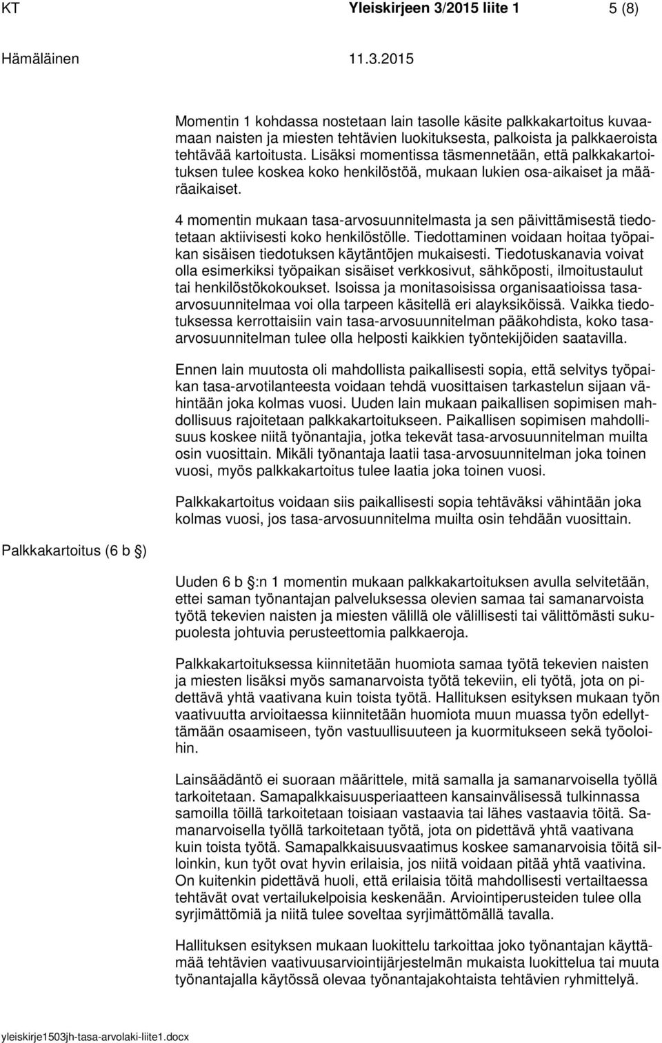 4 momentin mukaan tasa-arvosuunnitelmasta ja sen päivittämisestä tiedotetaan aktiivisesti koko henkilöstölle. Tiedottaminen voidaan hoitaa työpaikan sisäisen tiedotuksen käytäntöjen mukaisesti.