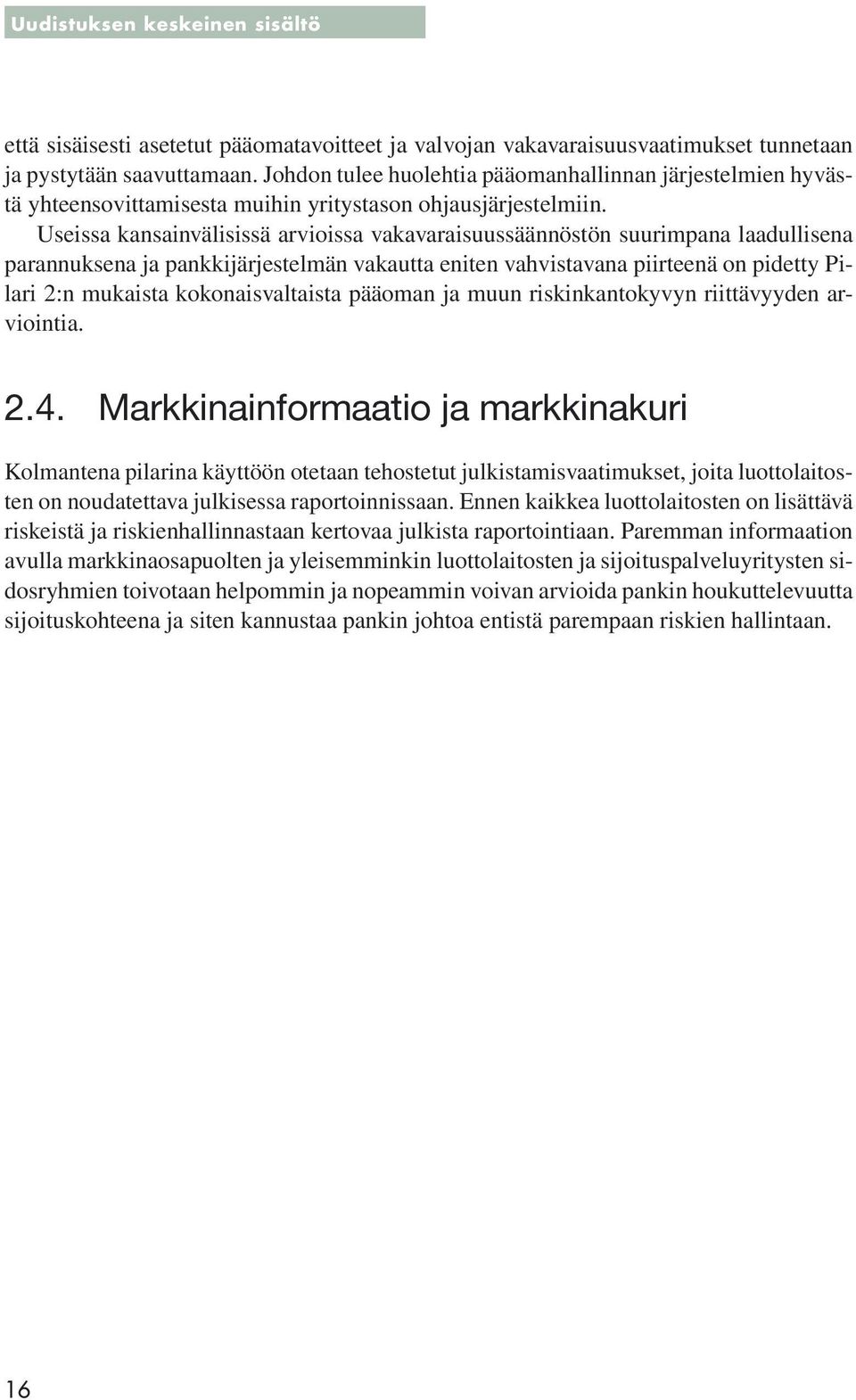 Useissa kansainvälisissä arvioissa vakavaraisuussäännöstön suurimpana laadullisena parannuksena ja pankkijärjestelmän vakautta eniten vahvistavana piirteenä on pidetty Pilari 2:n mukaista