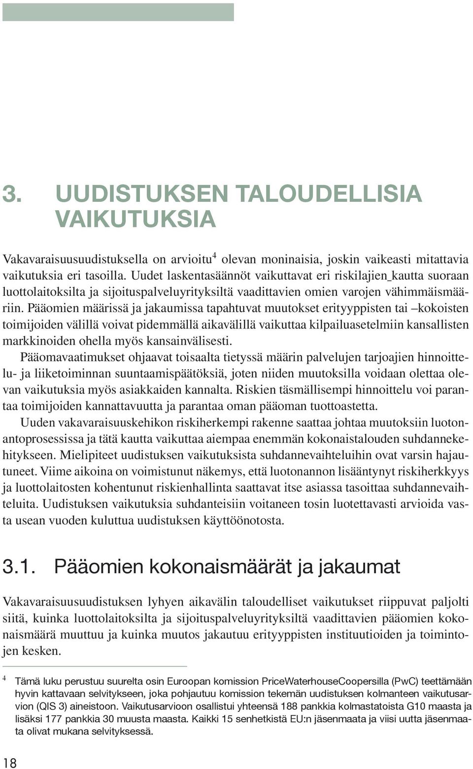 Pääomien määrissä ja jakaumissa tapahtuvat muutokset erityyppisten tai kokoisten toimijoiden välillä voivat pidemmällä aikavälillä vaikuttaa kilpailuasetelmiin kansallisten markkinoiden ohella myös