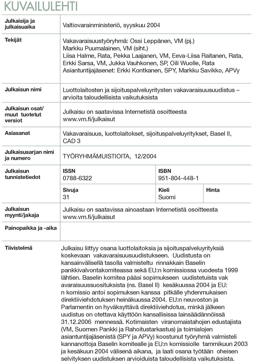 nimi Luottolaitosten ja sijoituspalveluyritysten vakavaraisuusuudistus arvioita taloudellisista vaikutuksista Julkaisun osat/ muut tuotetut versiot Julkaisu on saatavissa Internetistä osoitteesta www.