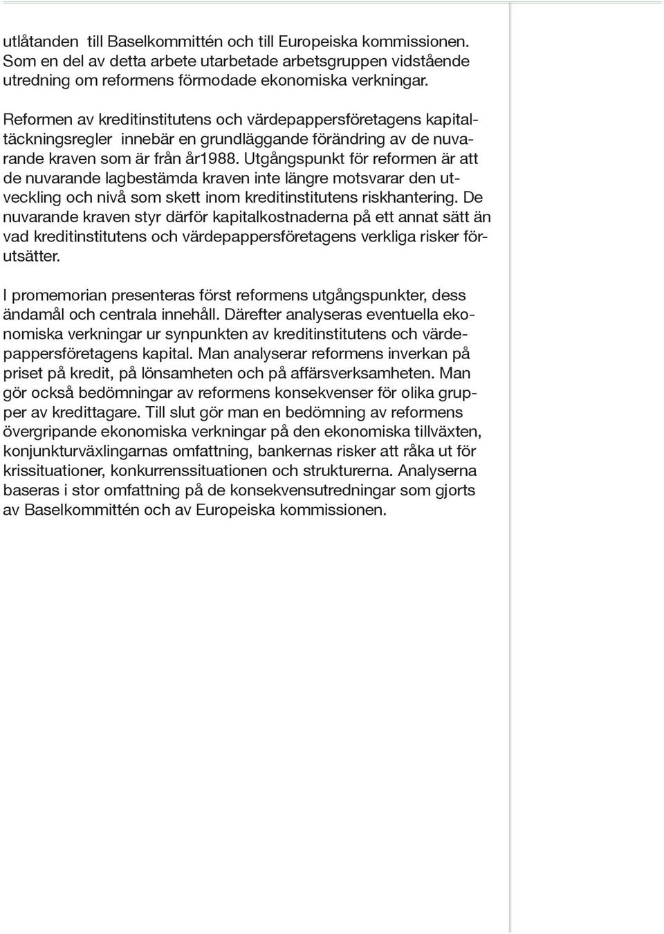 Utgångspunkt för reformen är att de nuvarande lagbestämda kraven inte längre motsvarar den utveckling och nivå som skett inom kreditinstitutens riskhantering.