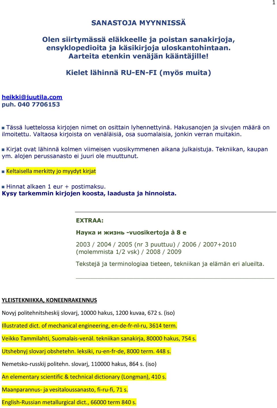 Valtaosa kirjoista on venäläisiä, osa suomalaisia, jonkin verran muitakin. Kirjat ovat lähinnä kolmen viimeisen vuosikymmenen aikana julkaistuja. Tekniikan, kaupan ym.