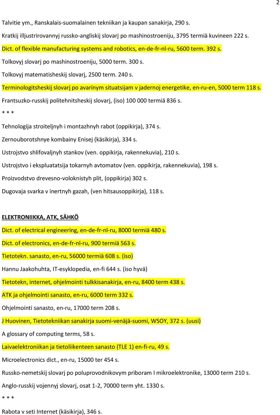 Terminologitsheskij slovarj po avarinym situatsijam v jadernoj energetike, en-ru-en, 5000 term 118 s. Frantsuzko-russkij politehnitsheskij slovarj, (iso) 100 000 termiä 836 s.