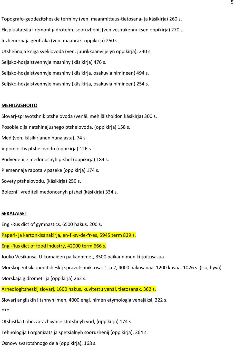 Seljsko-hozjaistvennyje mashiny (käsikirja, osakuvia nimineen) 494 s. Seljsko-hozjaistvennyje mashiny (käsikirja, osakuvia nimineen) 254 s. MEHILÄISHOITO Slovarj-spravotshnik ptshelovoda (venäl.