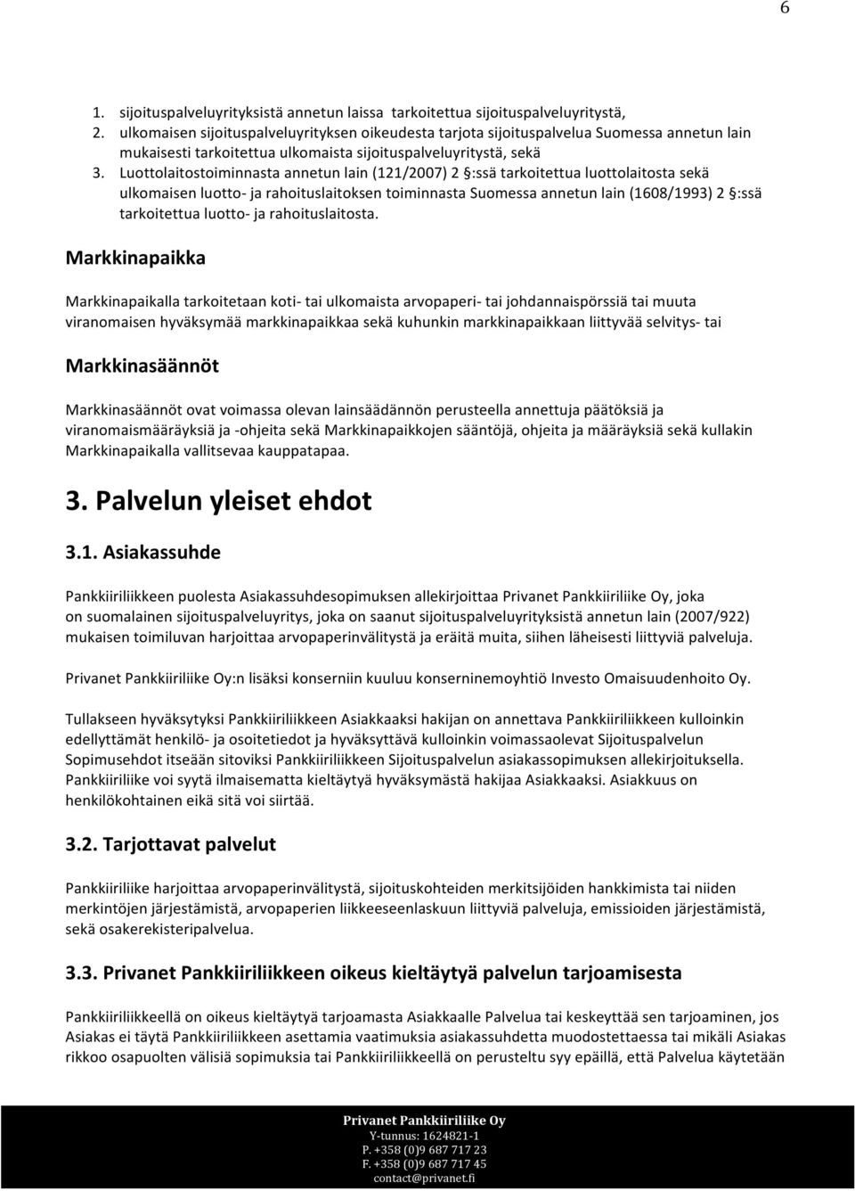 Luottolaitostoiminnasta annetun lain (121/2007) 2 :ssä tarkoitettua luottolaitosta sekä ulkomaisen luotto- ja rahoituslaitoksen toiminnasta Suomessa annetun lain (1608/1993) 2 :ssä tarkoitettua