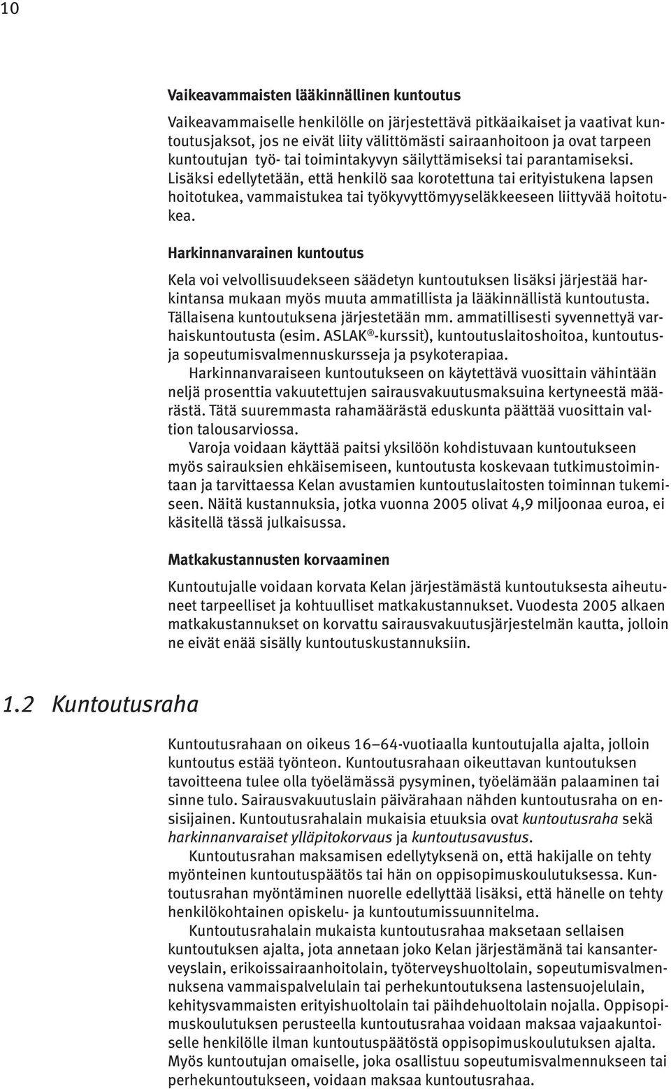 Lisäksi edellytetään, että henkilö saa korotettuna tai erityistukena lapsen hoitotukea, vammaistukea tai työkyvyttömyyseläkkeeseen liittyvää hoitotukea.