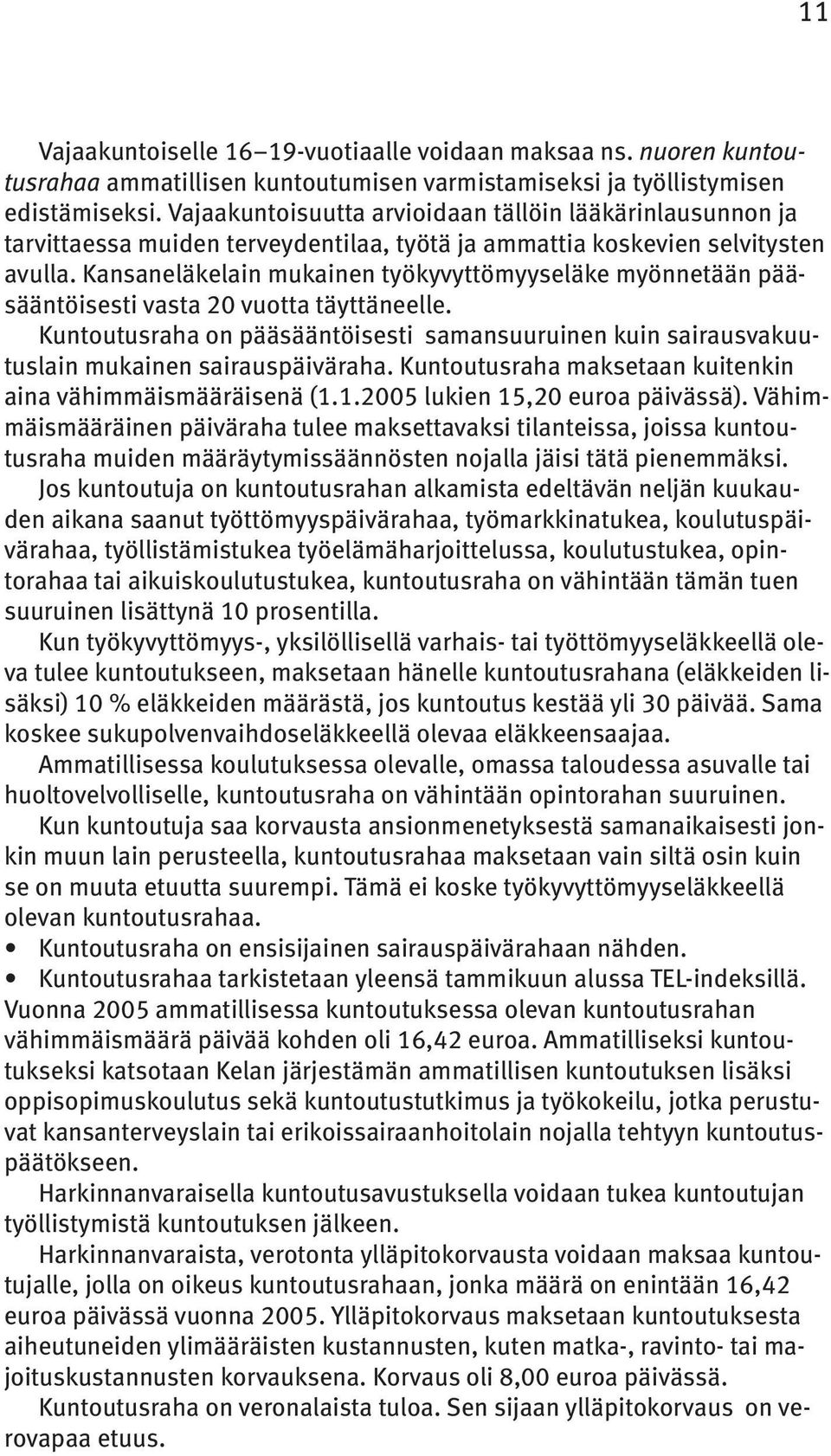 Kansaneläkelain mukainen työkyvyttömyyseläke myönnetään pääsääntöisesti vasta 20 vuotta täyttäneelle.