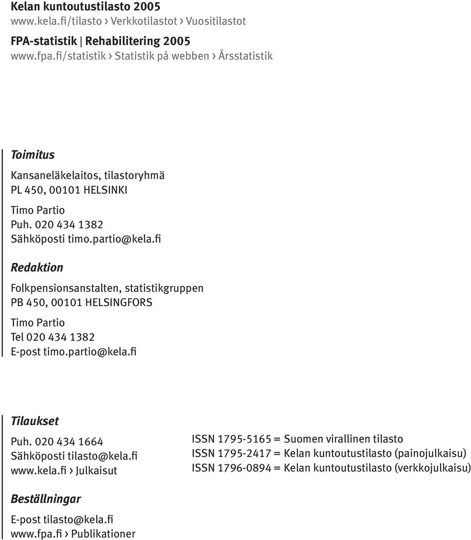 fi Redaktion Folkpensionsanstalten, statistikgruppen PB 450, 00101 HELSINGFORS Timo Partio Tel 020 434 1382 E-post timo.partio@kela.fi Tilaukset Puh.