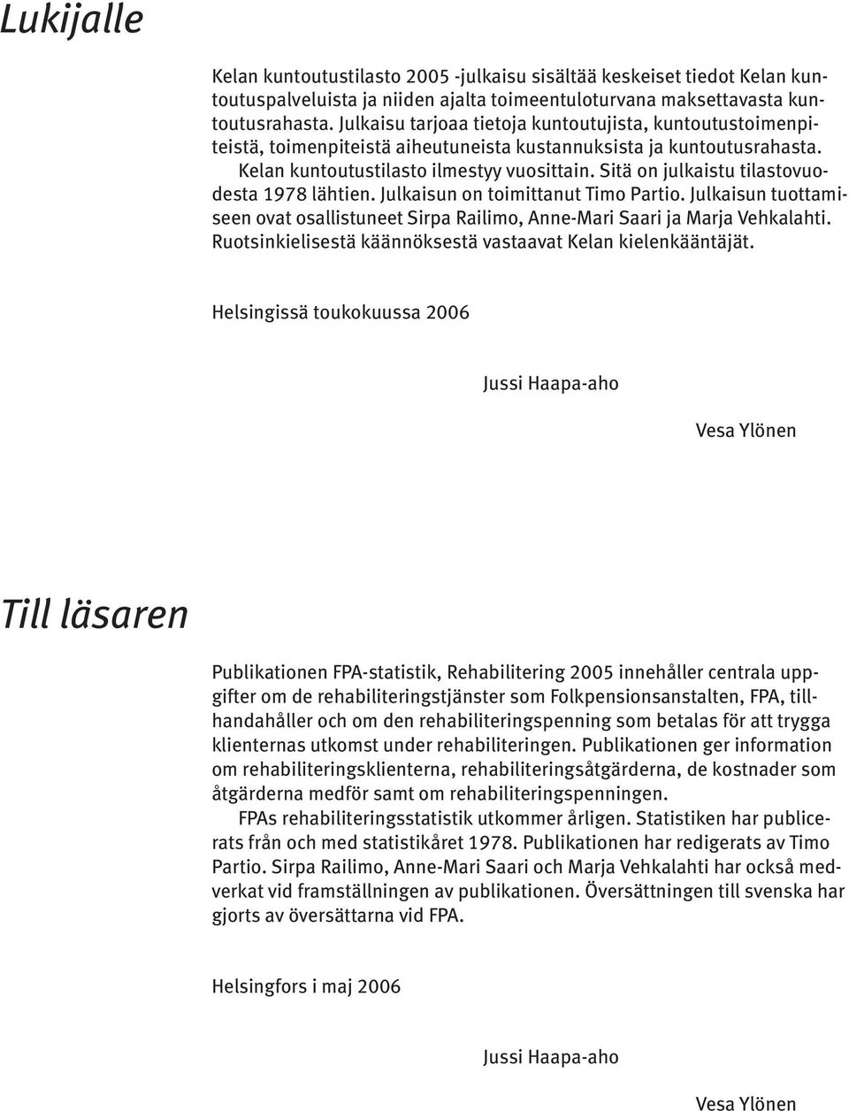 Sitä on julkaistu tilastovuodesta 1978 lähtien. Julkaisun on toimittanut Timo Partio. Julkaisun tuottamiseen ovat osallistuneet Sirpa Railimo, Anne-Mari Saari ja Marja Vehkalahti.