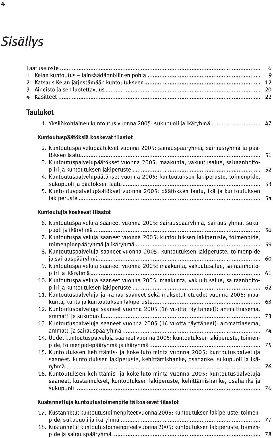 .. 51 3. Kuntoutuspalvelupäätökset vuonna 2005: maakunta, vakuutusalue, sairaanhoitopiiri ja kuntoutuksen lakiperuste... 52 4.