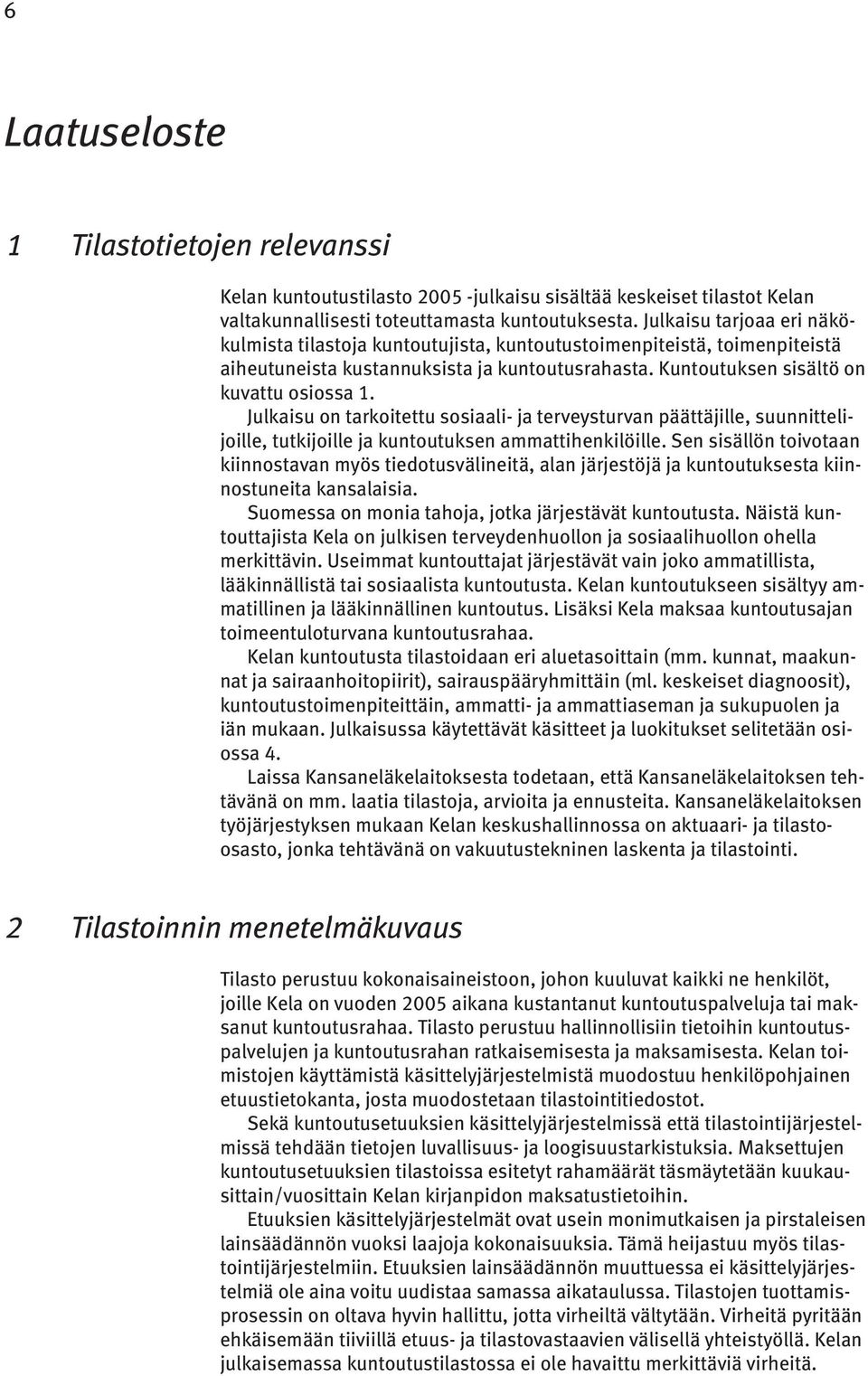 Julkaisu on tarkoitettu sosiaali- ja terveysturvan päättäjille, suunnittelijoille, tutkijoille ja kuntoutuksen ammattihenkilöille.