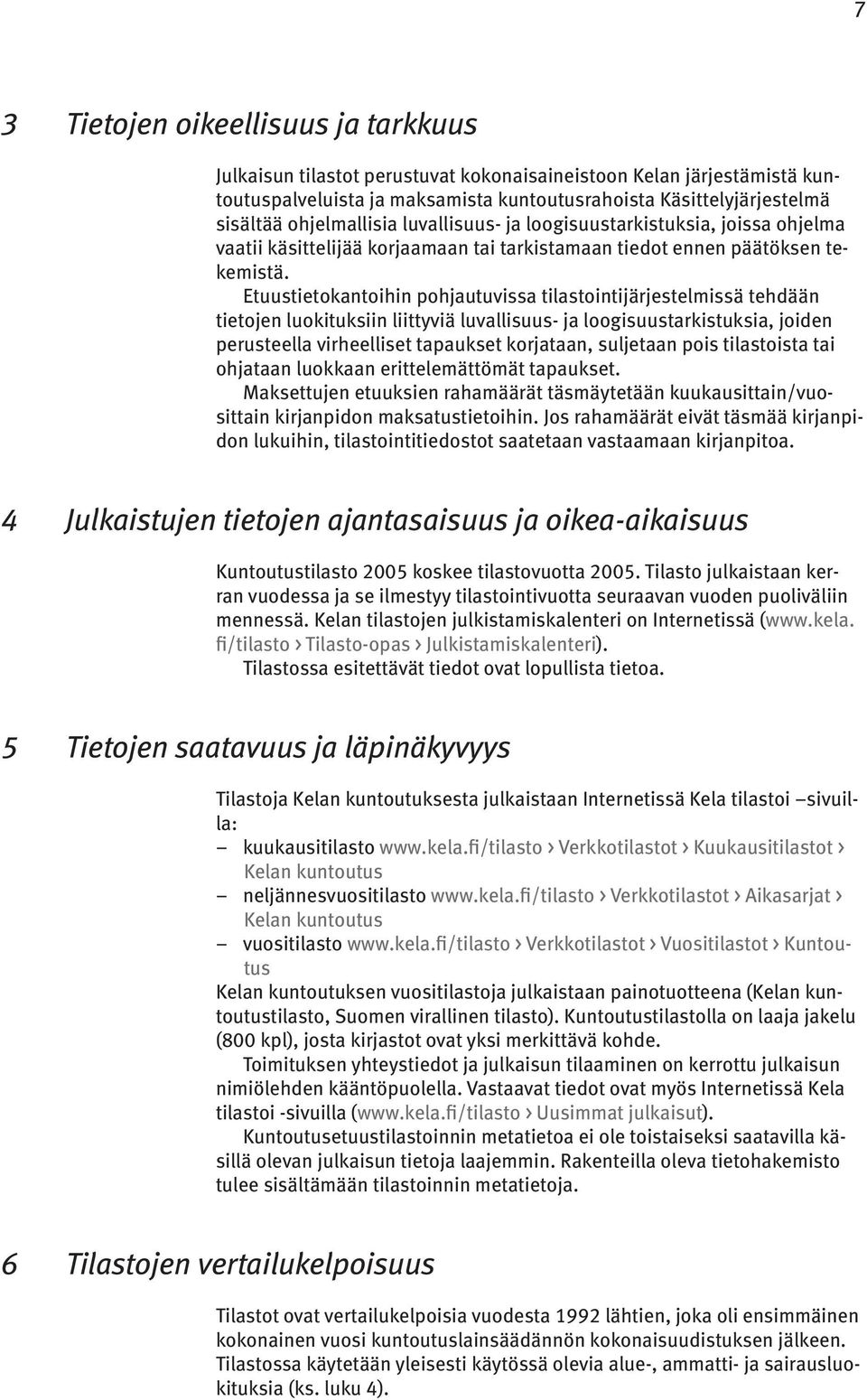 Etuustietokantoihin pohjautuvissa tilastointijärjestelmissä tehdään tietojen luokituksiin liittyviä luvallisuus- ja loogisuustarkistuksia, joiden perusteella virheelliset tapaukset korjataan,