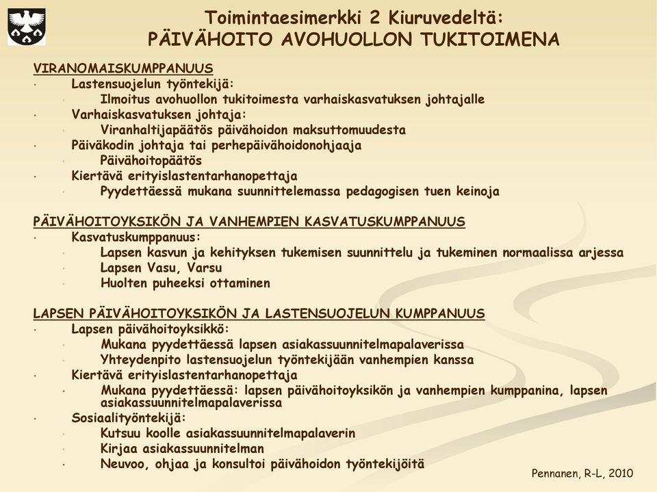 pedagogisen tuen keinoja PÄIVÄHOITOYKSIKÖN JA VANHEMPIEN KASVATUSKUMPPANUUS Kasvatuskumppanuus: Lapsen kasvun ja kehityksen tukemisen suunnittelu ja tukeminen normaalissa arjessa Lapsen Vasu, Varsu