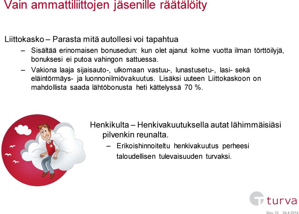 Vakiona laaja sijaisauto-, ulkomaan vastuu-, lunastusetu-, lasi- sekä eläintörmäys- ja luonnonilmiövakuutus.