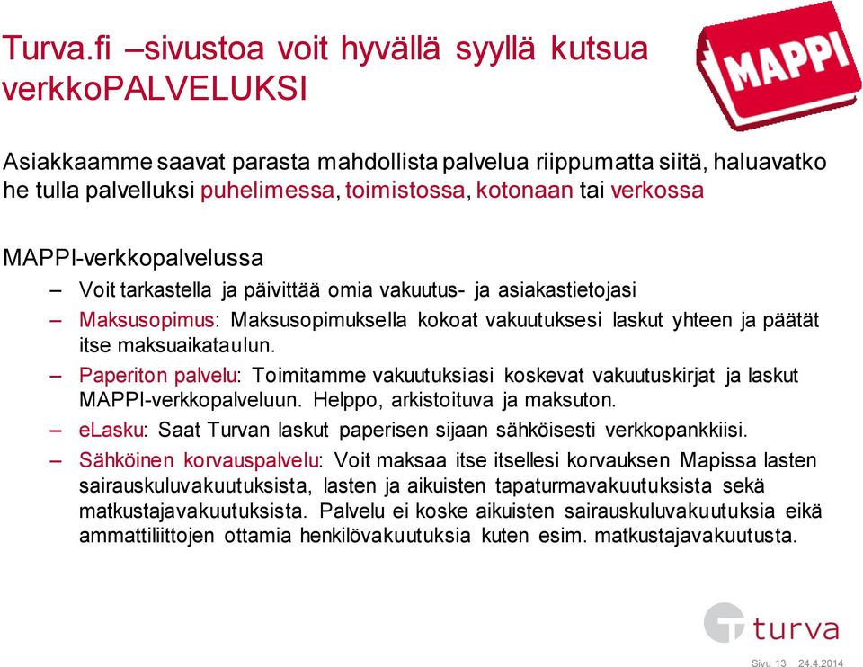 verkossa MAPPI-verkkopalvelussa Voit tarkastella ja päivittää omia vakuutus- ja asiakastietojasi Maksusopimus: Maksusopimuksella kokoat vakuutuksesi laskut yhteen ja päätät itse maksuaikataulun.