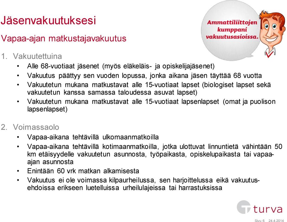 lapset (biologiset lapset sekä vakuutetun kanssa samassa taloudessa asuvat lapset) Vakuutetun mukana matkustavat alle 15-vuotiaat lapsenlapset (omat ja puolison lapsenlapset) 2.