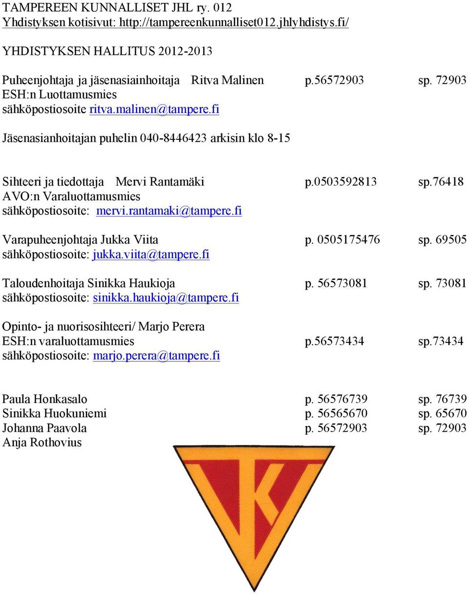 76418 AVO:n Varaluottamusmies sähköpostiosoite: mervi.rantamaki@tampere.fi Varapuheenjohtaja Jukka Viita p. 0505175476 sp. 69505 sähköpostiosoite: jukka.viita@tampere.