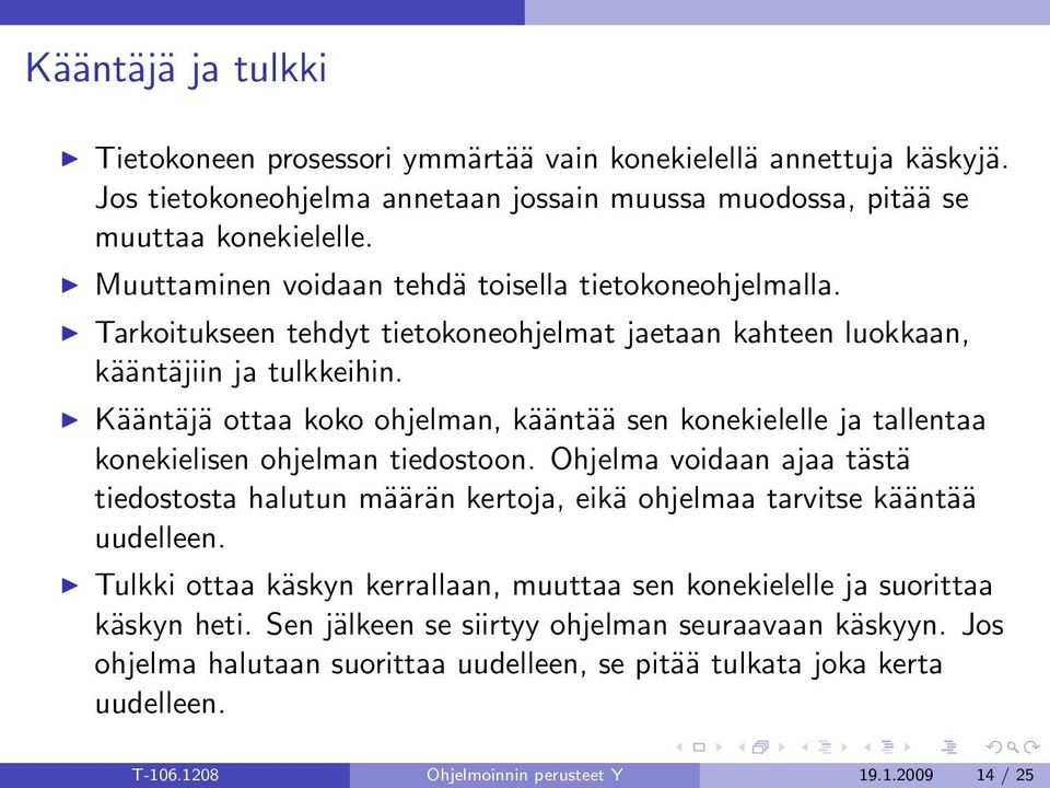 Kääntäjä ottaa koko ohjelman, kääntää sen konekielelle ja tallentaa konekielisen ohjelman tiedostoon.