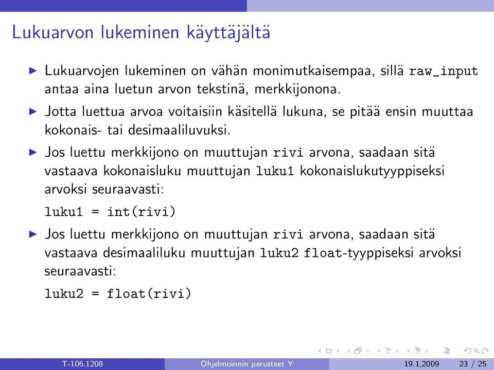 Jos luettu merkkijono on muuttujan rivi arvona, saadaan sitä vastaava kokonaisluku muuttujan luku1 kokonaislukutyyppiseksi arvoksi seuraavasti: luku1 =