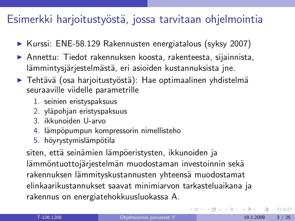 Tehtävä (osa harjoitustyöstä): Hae optimaalinen yhdistelmä seuraaville viidelle parametrille 1. seinien eristyspaksuus 2. yläpohjan eristyspaksuus 3. ikkunoiden U-arvo 4.