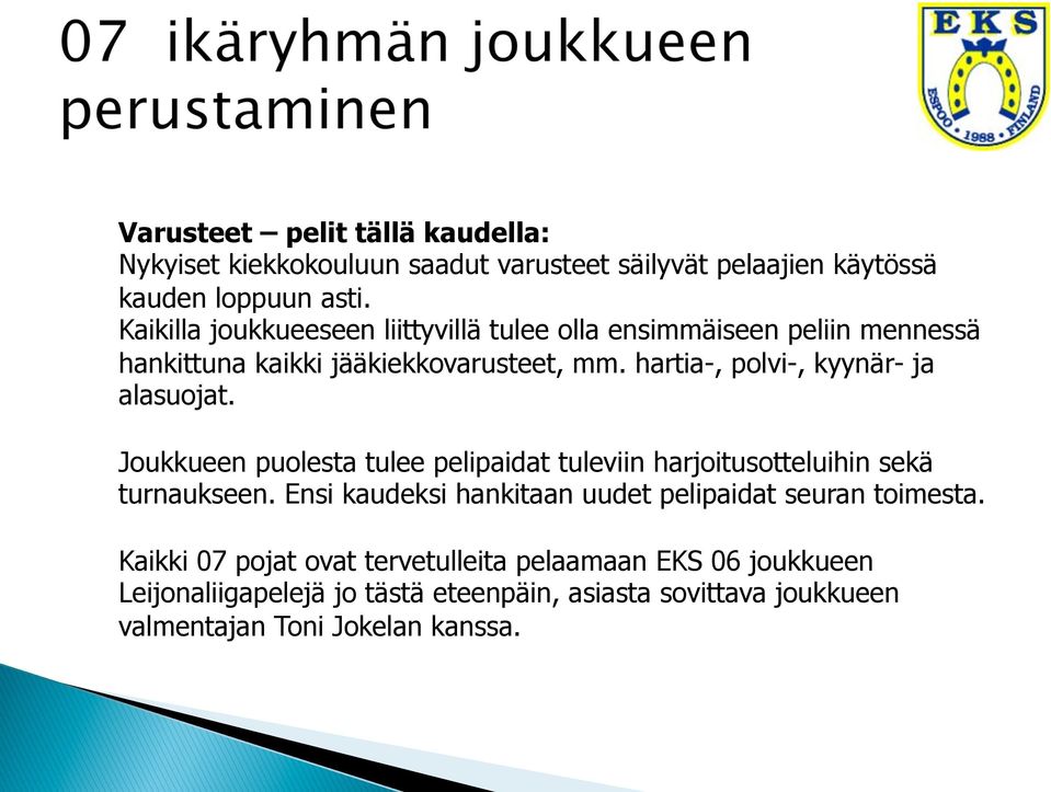 hartia-, polvi-, kyynär- ja alasuojat. Joukkueen puolesta tulee pelipaidat tuleviin harjoitusotteluihin sekä turnaukseen.