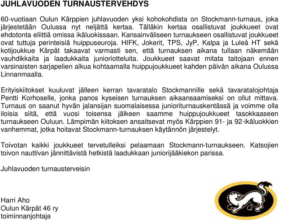 HIFK, Jokerit, TPS, JyP, Kalpa ja Luleå HT sekä kotijoukkue Kärpät takaavat varmasti sen, että turnauksen aikana tullaan näkemään vauhdikkaita ja laadukkaita junioriotteluita.