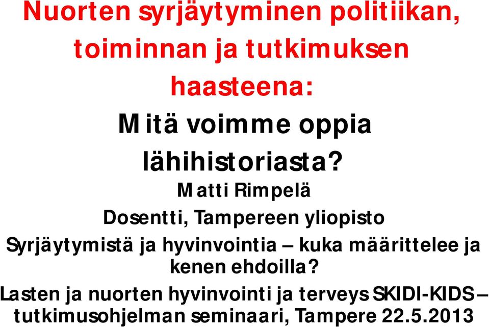 Matti Rimpelä Dosentti, Tampereen yliopisto Syrjäytymistä ja hyvinvointia