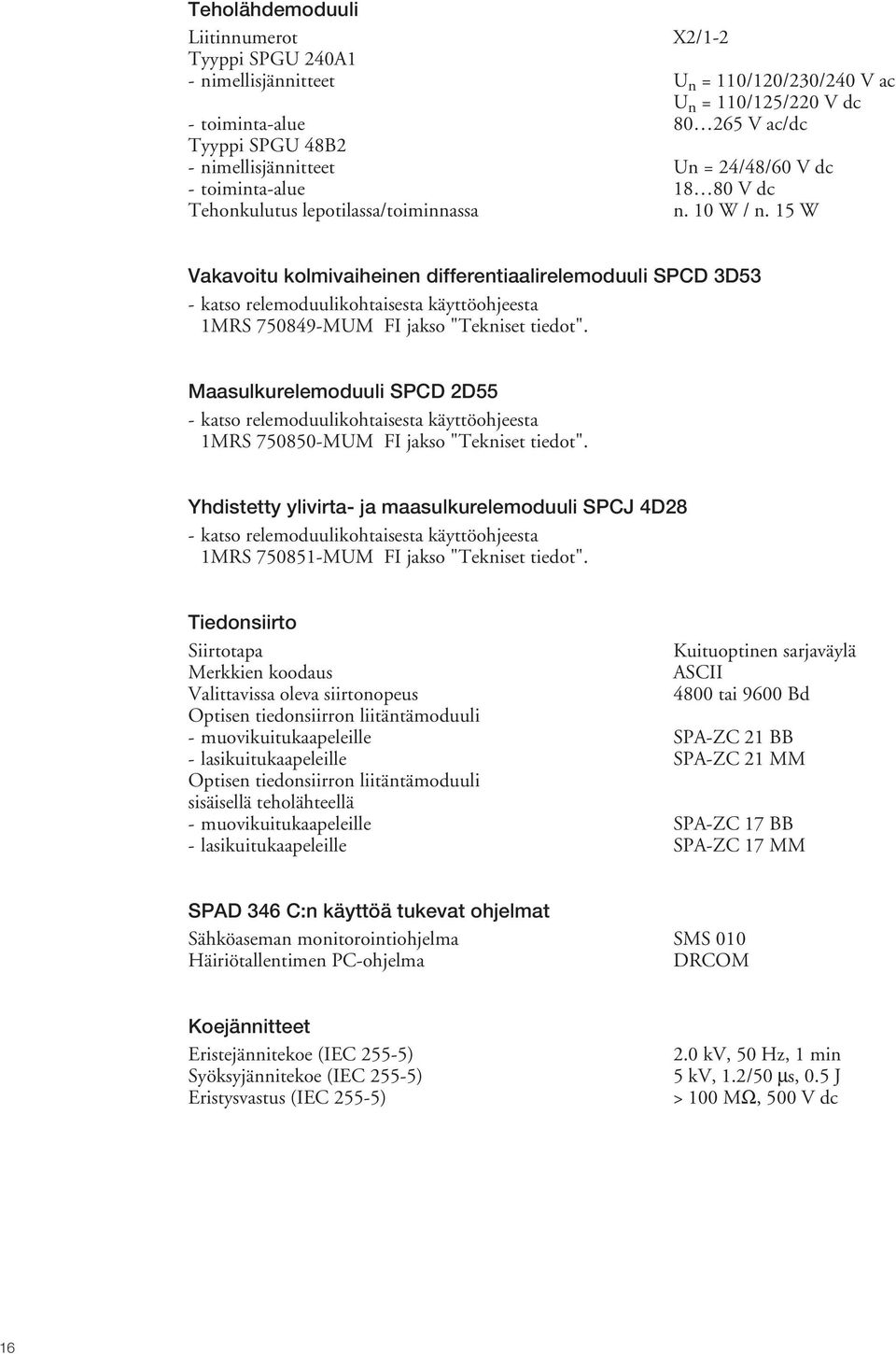 5 W Vakavoitu kolmivaiheinen differentiaalirelemoduuli SPCD D5 - katso relemoduulikohtaisesta käyttöohjeesta MRS 75089-MUM FI jakso "Tekniset tiedot".