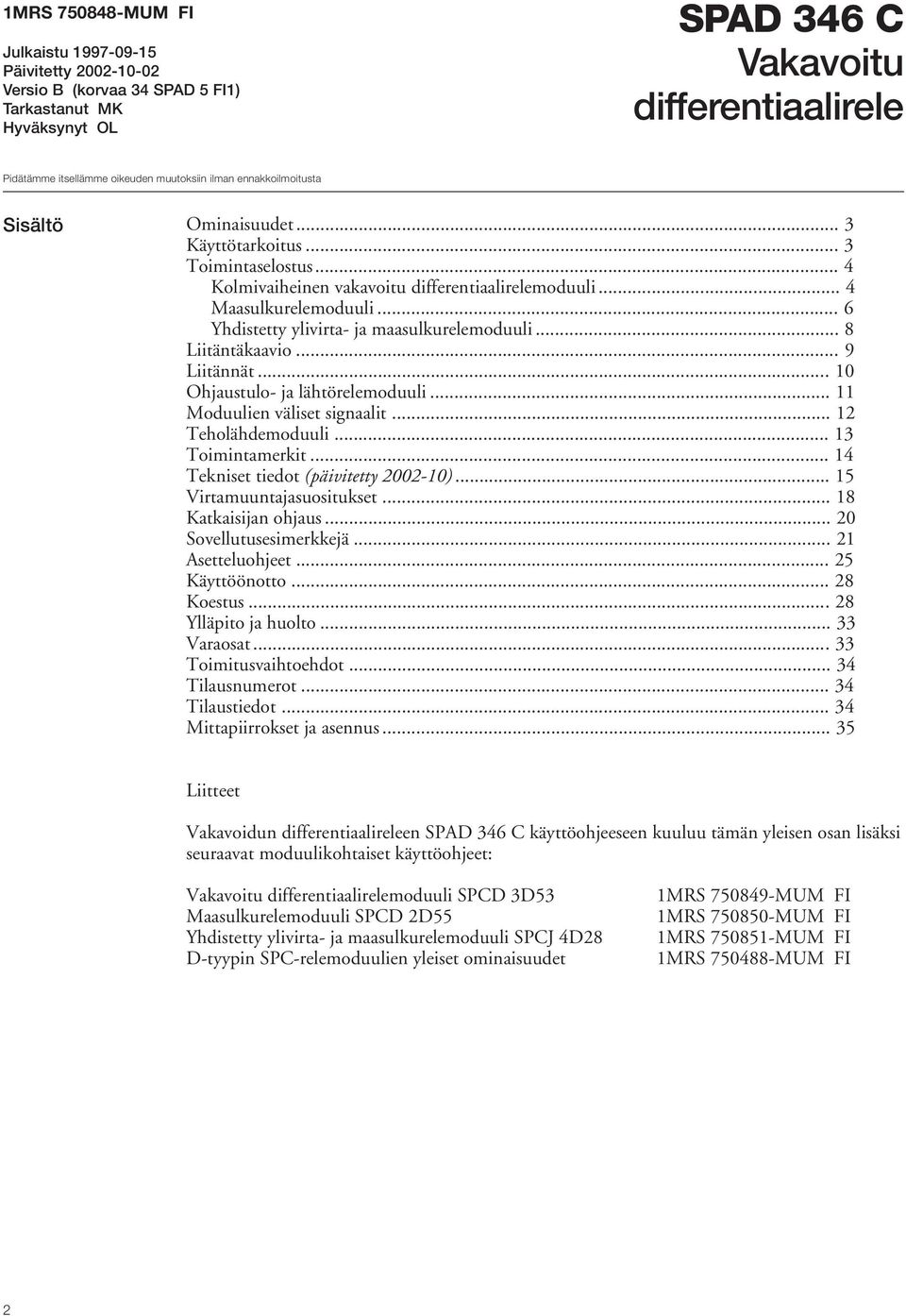 .. 6 Yhdistetty ylivirta- ja maasulkurelemoduuli... 8 Liitäntäkaavio... 9 Liitännät... 0 Ohjaustulo- ja lähtörelemoduuli... Moduulien väliset signaalit... Teholähdemoduuli... Toimintamerkit.