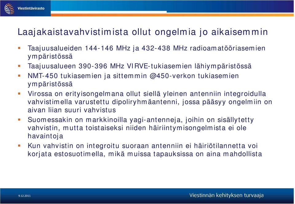 varustettu dipoliryhmäantenni, jossa pääsyy ongelmiin on aivan liian suuri vahvistus Suomessakin on markkinoilla yagi-antenneja, joihin on sisällytetty vahvistin, mutta