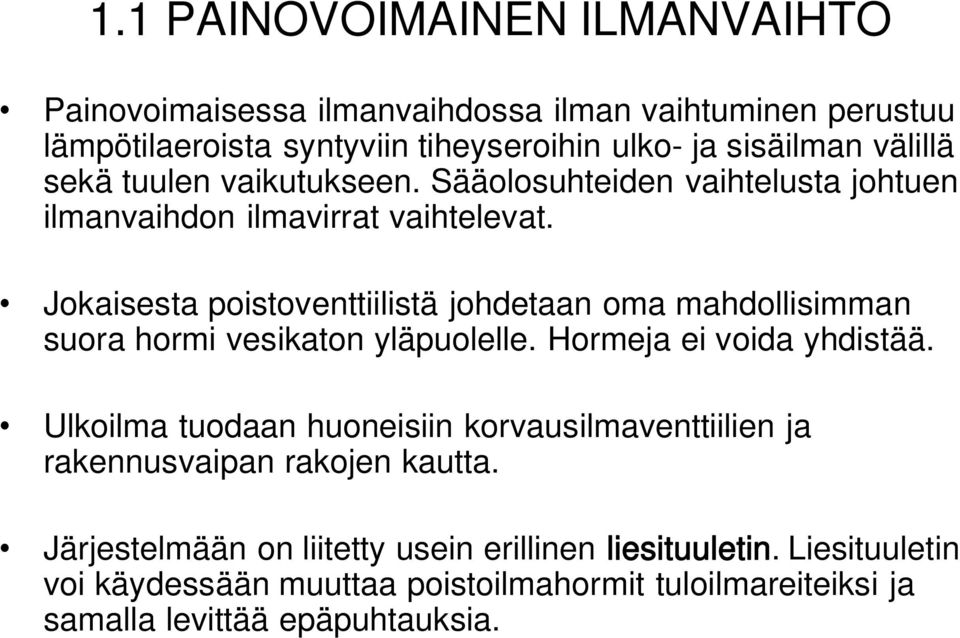 Jokaisesta poistoventtiilistä johdetaan oma mahdollisimman suora hormi vesikaton yläpuolelle. Hormeja ei voida yhdistää.