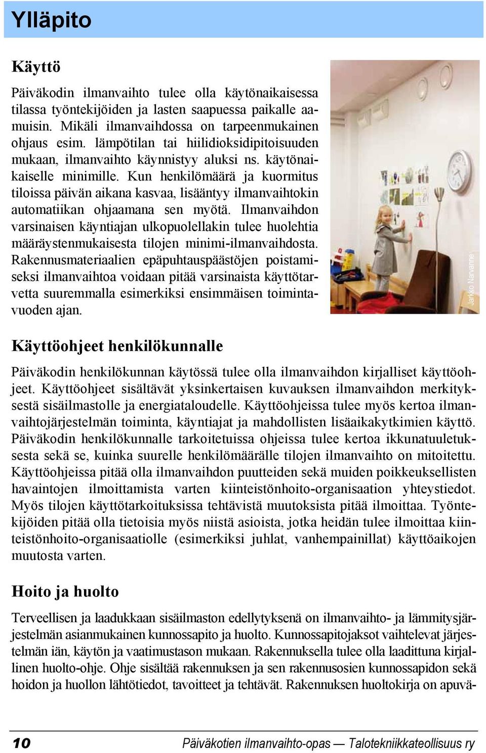 Kun henkilömäärä ja kuormitus tiloissa päivän aikana kasvaa, lisääntyy ilmanvaihtokin automatiikan ohjaamana sen myötä.