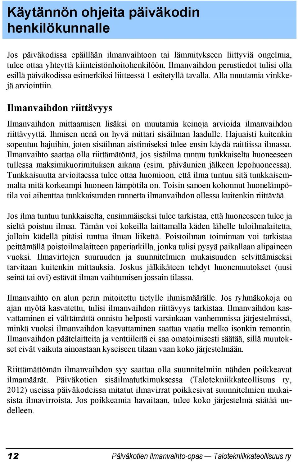 Ilmanvaihdon riittävyys Ilmanvaihdon mittaamisen lisäksi on muutamia keinoja arvioida ilmanvaihdon riittävyyttä. Ihmisen nenä on hyvä mittari sisäilman laadulle.
