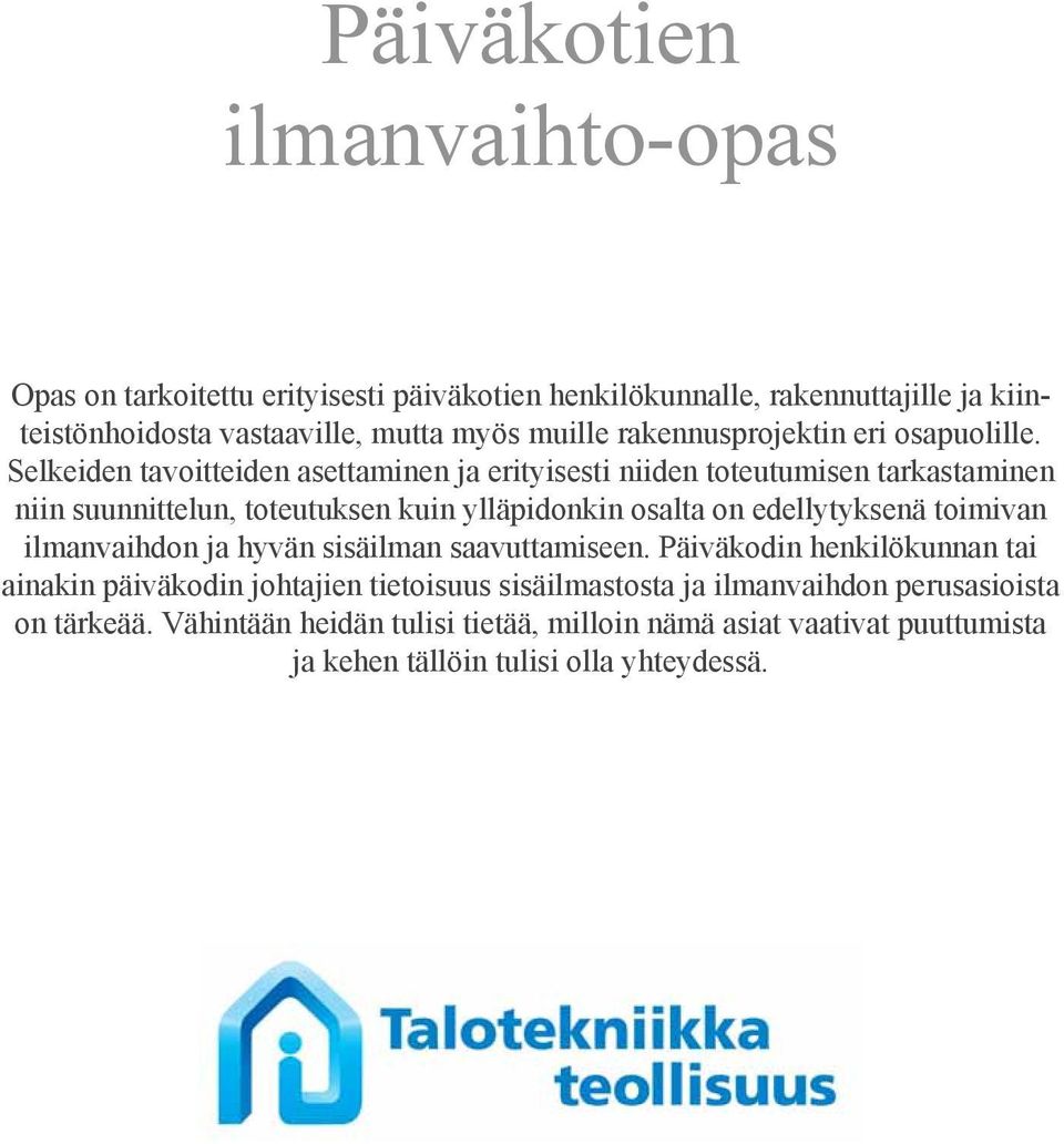 Selkeiden tavoitteiden asettaminen ja erityisesti niiden toteutumisen tarkastaminen niin suunnittelun, toteutuksen kuin ylläpidonkin osalta on edellytyksenä