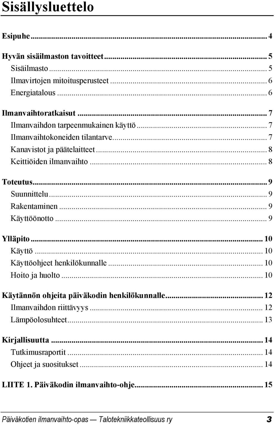 .. 9 Rakentaminen... 9 Käyttöönotto... 9 Ylläpito... 10 Käyttö... 10 Käyttöohjeet henkilökunnalle... 10 Hoito ja huolto... 10 Käytännön ohjeita päiväkodin henkilökunnalle.