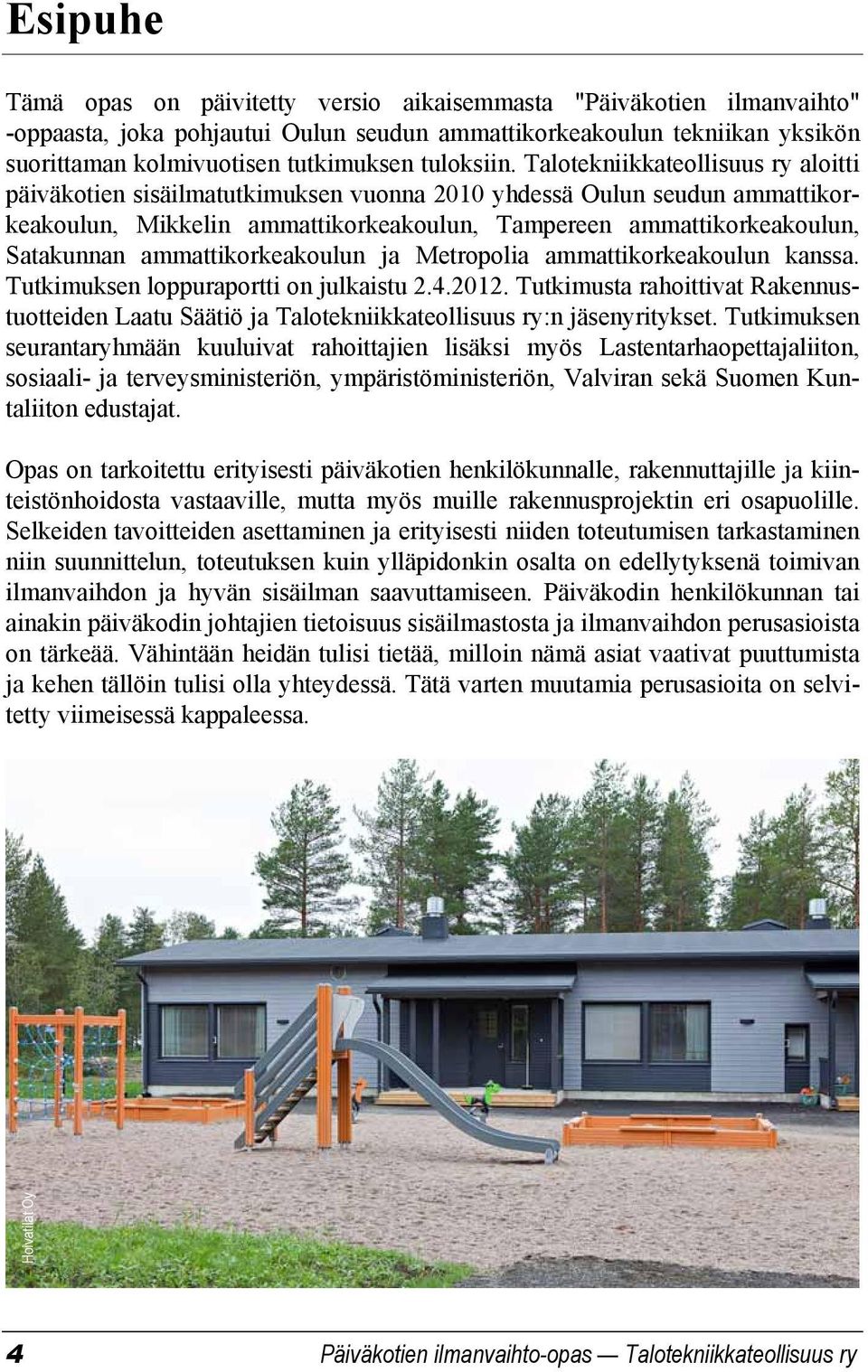 Talotekniikkateollisuus ry aloitti päiväkotien sisäilmatutkimuksen vuonna 2010 yhdessä Oulun seudun ammattikorkeakoulun, Mikkelin ammattikorkeakoulun, Tampereen ammattikorkeakoulun, Satakunnan