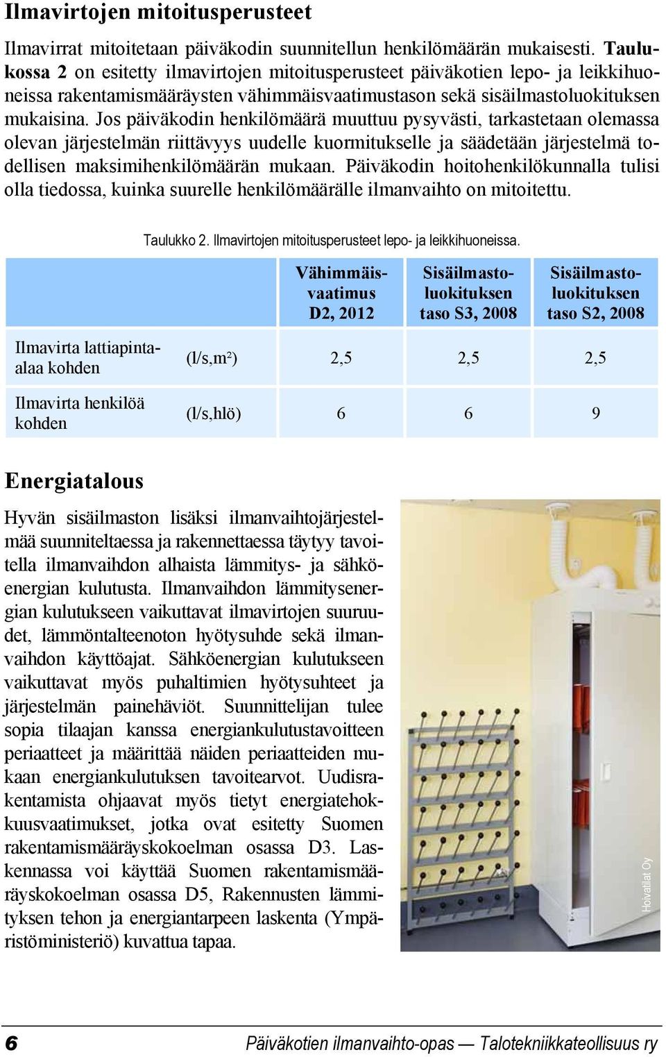 Jos päiväkodin henkilömäärä muuttuu pysyvästi, tarkastetaan olemassa olevan järjestelmän riittävyys uudelle kuormitukselle ja säädetään järjestelmä todellisen maksimihenkilömäärän mukaan.