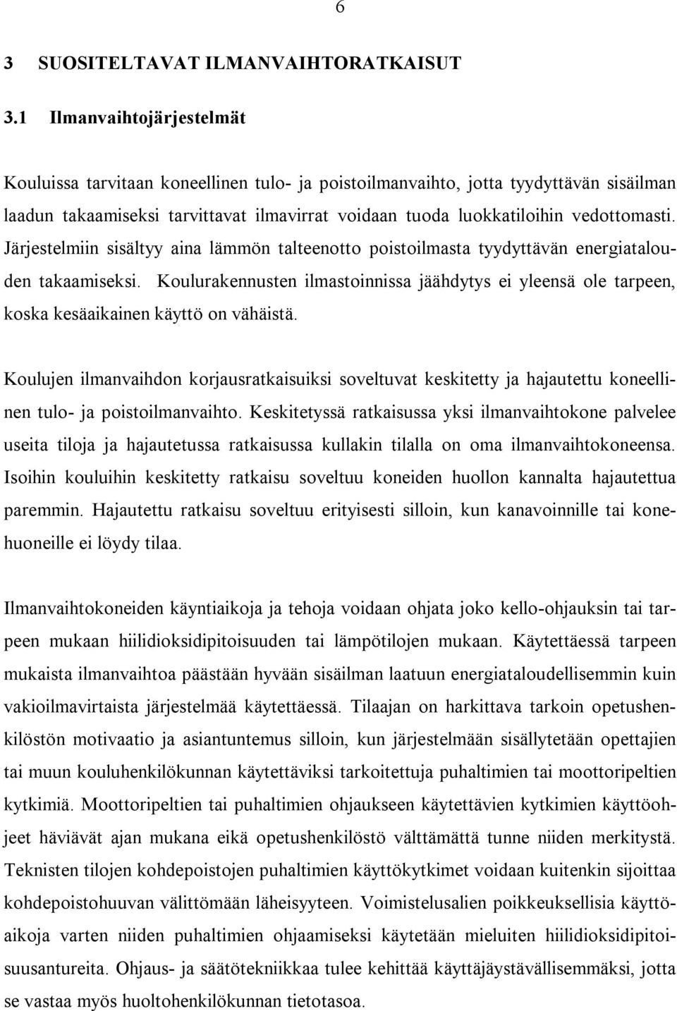 Järjestelmiin sisältyy aina lämmön talteenotto poistoilmasta tyydyttävän energiatalouden takaamiseksi.