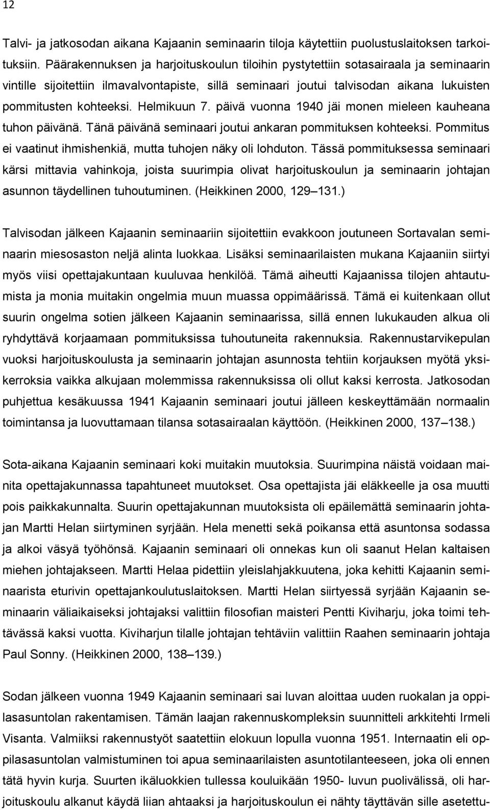 Helmikuun 7. päivä vuonna 1940 jäi monen mieleen kauheana tuhon päivänä. Tänä päivänä seminaari joutui ankaran pommituksen kohteeksi. Pommitus ei vaatinut ihmishenkiä, mutta tuhojen näky oli lohduton.
