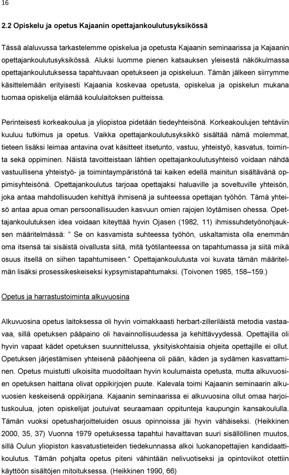 Tämän jälkeen siirrymme käsittelemään erityisesti Kajaania koskevaa opetusta, opiskelua ja opiskelun mukana tuomaa opiskelija elämää koululaitoksen puitteissa.